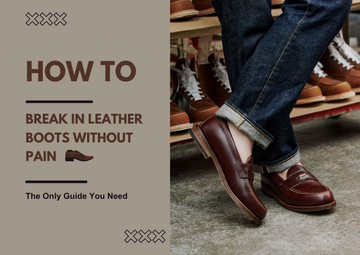 How to Break In Leather Boots Without Pain: The Only Guide You Need