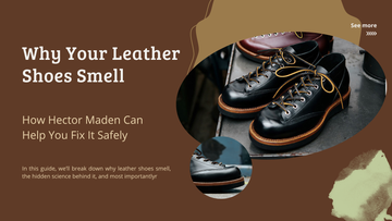 Why Your Leather Shoes Smell—and How Hector Maden Can Help You Fix It Safely